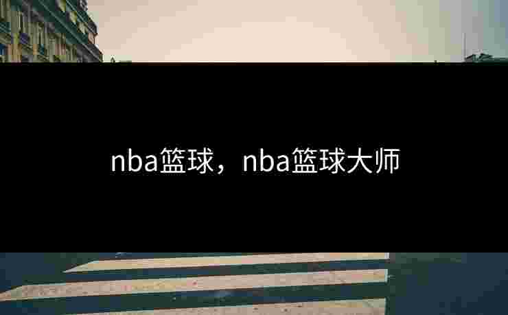 nba篮球，nba篮球大师