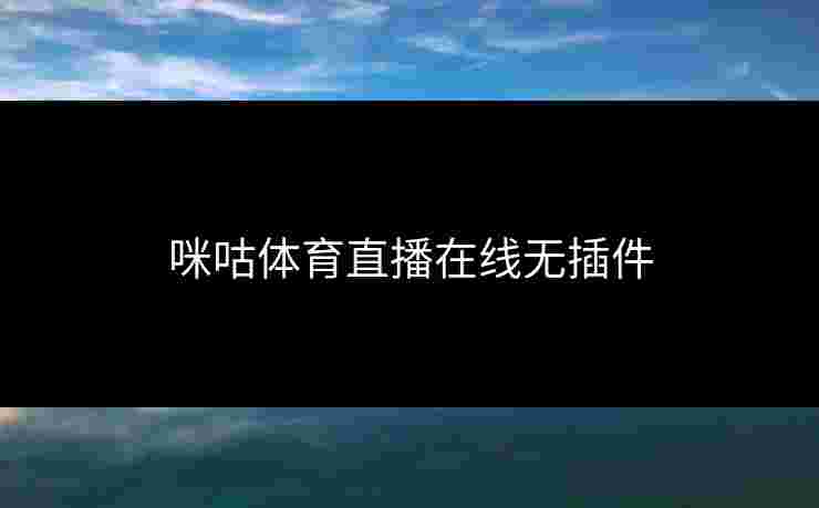 咪咕体育直播在线无插件